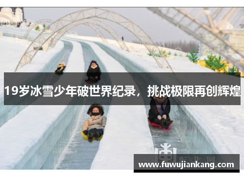 19岁冰雪少年破世界纪录，挑战极限再创辉煌