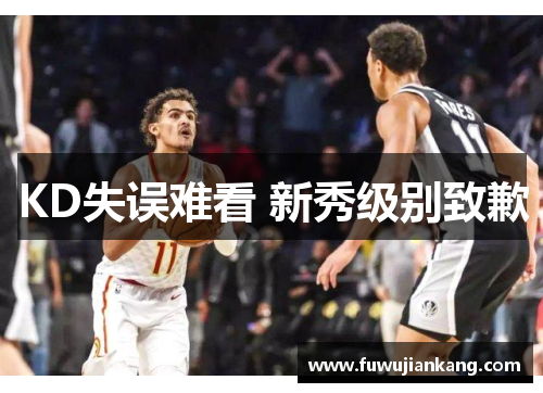 KD失误难看 新秀级别致歉